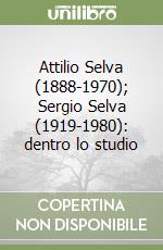 Attilio Selva (1888-1970); Sergio Selva (1919-1980): dentro lo studio libro