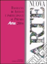 Nuova arte. Rassegna di artisti e partecipanti al Premio «Arte» 2004. Ediz. illustrata libro