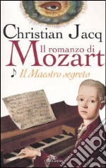 Il maestro segreto. Il romanzo di Mozart. Vol. 1 libro