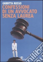 Confessioni di un avvocato senza laurea libro