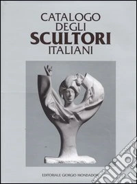Catalogo degli scultori italiani. Ediz. illustrata libro