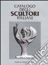 Catalogo degli scultori italiani. Ediz. illustrata libro