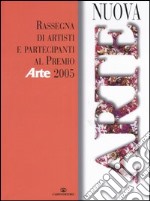 Nuova arte. Rassegna di artisti partecipanti al «Premio Arte» 2005. Ediz. illustrata libro