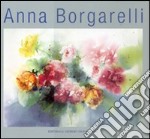 Anna Borgarelli. Ediz. italiana, inglese, francese, spagnola e tedesca libro