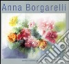 Anna Borgarelli. Ediz. italiana, inglese, francese, spagnola e tedesca libro