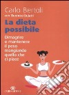 La dieta possibile. Dimagrire e mantenere il peso mangiando quello che ci piace libro