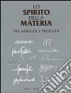 Lo spirito della materia. Tra assenza e presenza. Ediz. illustrata libro