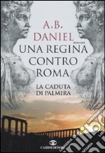 Una regina contro Roma. La caduta di Palmira libro