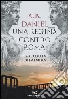 Una regina contro Roma. La caduta di Palmira libro