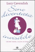 Sono diventata invisibile. Cercare l'amore, i calzini, se stesse libro