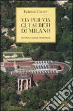 Via per via gli alberi di Milano. Ediz. illustrata libro