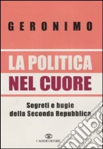 La politica nel cuore. Segreti e bugie della Seconda Repubblica libro