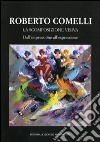 Roberto Comelli. La scomposizione visiva. Dall'impressione all'espressione. Ediz. illustrata libro