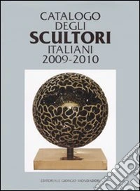 Catalogo degli scultori italiani 2009-2010. Ediz. illustrata libro