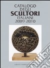 Catalogo degli scultori italiani 2009-2010. Ediz. illustrata libro