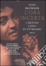 L'ora incerta. L'ultima cena di Petronio libro