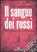 Il sangue dei rossi. Morire di politica negli anni Settanta libro