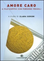 Amore caro. A filo doppio con persone fragili libro