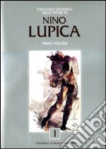 Catalogo generale delle opere di Nino Lupica. Ediz. illustrata. Vol. 1