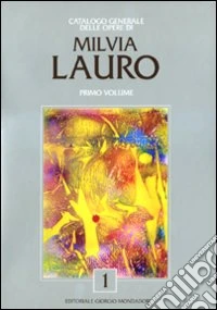 Catalogo generale delle opere di Milvia Lauro. Ediz. illustrata. Vol. 1 libro