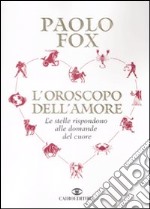 L'oroscopo dell'amore. Le stelle rispondono alle domande del cuore libro