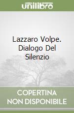 Lazzaro Volpe. Dialogo Del Silenzio libro