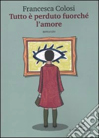 Tutto è perduto fuorché l'amore libro