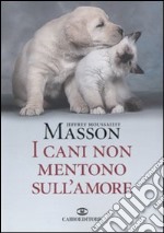 I cani non mentono sull'amore. Riflessioni sui cani e sulle loro emozioni libro