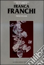 Franca Franchi. Catalogo generale delle opere. Ediz. illustrata. Vol. 1 libro