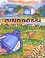 Gino Rossi. La nostra passione. Catalogo della mostra (Asolo, 16 maggio-4 luglio 2010). Ediz. illustrata libro