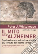 Il mito dell'Alzheimer. Quello che non sai sulla malattia più temuta del nostro tempo