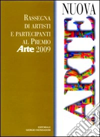 Nuova arte. Rassegna di artisti e partecipanti al «Premio Arte» 2009. Ediz. illustrata libro