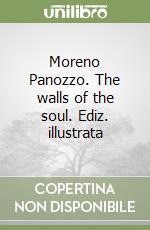 Moreno Panozzo. The walls of the soul. Ediz. illustrata libro