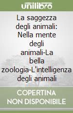 La saggezza degli animali: Nella mente degli animali-La bella zoologia-L'intelligenza degli animali libro