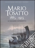 Mario Tosatto 1885-1913. Lo sguardo interrotto. Ediz. illustrata libro