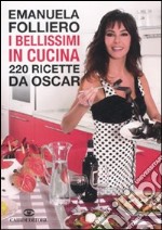 I bellissimi in cucina. 220 ricette da Oscar