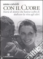 Col il cuore. Storie di donne che hanno scelto di dedicare la vita agli altri libro