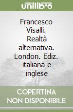 Francesco Visalli. Realtà alternativa. London. Ediz. italiana e inglese