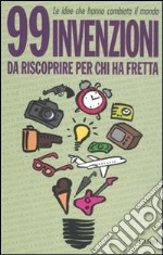 99 invenzioni da riscoprire per chi ha fretta libro