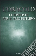 L'oracolo. Le risposte per il tuo futuro libro