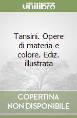 Tansini. Opere di materia e colore. Ediz. illustrata libro