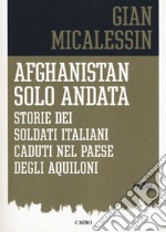 Afghanistan solo andata. Storie dei soldati italiani caduti nel Paese degli aquiloni libro