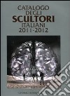 Catalogo degli scultori italiani 2011-2012. Ediz. illustrata libro di Levi P. (cur.)