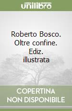 Roberto Bosco. Oltre confine. Ediz. illustrata