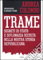 Trame. Segreti di Stato e diplomazia occulta della nostra storia repubblicana libro