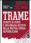 Trame. Segreti di Stato e diplomazia occulta della nostra storia repubblicana libro