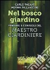 Nel bosco giardino. Pensieri e consigli del Maestro Giardiniere libro