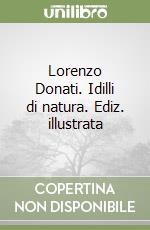 Lorenzo Donati. Idilli di natura. Ediz. illustrata libro