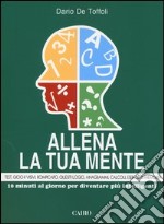 Allena la tua mente. 10 minuti al giorno per diventare più intelligenti libro