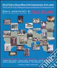 Opere ambientali di Italo Bolano. Isola d'Elba un Museo diffuso d'arte contemporanea all'aria aperta. Ediz. italiana e inglese libro